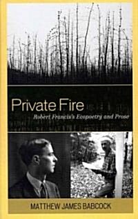 Private Fire: Robert Franciss Ecopoetry and Prose (Hardcover)