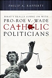 Whats Really Going on With Pro-Roe V. Wade Catholic Politicians (Paperback)