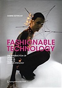 Fashionable Technology: The Intersection of Design, Fashion, Science, and Technology (Paperback, 2008)