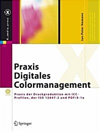 Praxis Digitales Colormanagement: Druckproduktion Mit ICC-Profilen, Der ISO 12647-2 Und PDF/X-1a (Hardcover, Edition.)