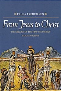 From Jesus to Christ: The Origins of the New Testament Images of Jesus (Paperback)