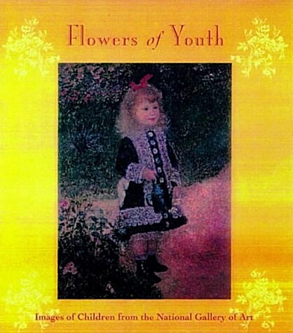 Flowers of Youth: Images of Children from the National Gallery of Art (Hardcover, 1st. ed)