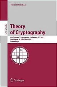 Theory of Cryptography: 8th Theory of Cryptography Conference, Tcc 2011, Providence, Ri, Usa, March 28-30, 2011, Proceedings (Paperback)
