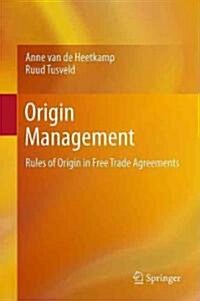 Origin Management: Rules of Origin in Free Trade Agreements (Hardcover, 2011)