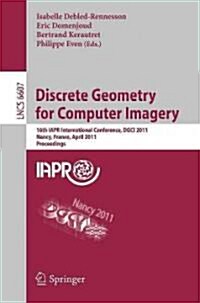 Discrete Geometry for Computer Imagery: 16th IAPR International Conference, DGCI 2011 Nancy, France, April 6-8, 2011 Proceedings (Paperback)