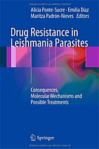Drug Resistance in Leishmania Parasites: Consequences, Molecular Mechanisms and Possible Treatments (Hardcover, 2013)
