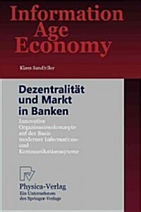 Dezentralit? Und Markt in Banken: Innovative Organisationskonzepte Auf Der Basis Moderner Informations- Und Kommunikationssysteme (Paperback, 1998)