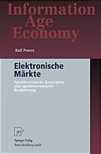 Elektronische M?kte: Spieltheoretische Konzeption Und Agentenorientierte Realisierung (Paperback, 2002)