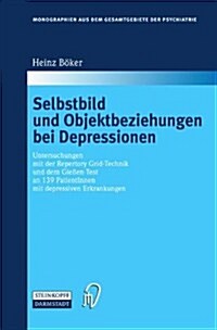 Selbstbild Und Objektbeziehungen Bei Depressionen: Untersuchungen Mit Der Repertory Grid-Technik Und Dem Giessen-Test an 139 Patientinnen Mit Depressi (Hardcover)