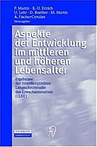 Aspekte Der Entwicklung Im Mittleren Und Hoheren Lebensalter: Ergebnisse Der Interdisziplinaren Langsschnittstudie Des Erwachsenenalters (Ilse) (Hardcover)