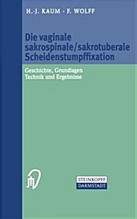 Die Vaginale Sakrospinale/Sakrotuberale Scheidenstumpffixation: Geschichte, Grundlagen, Technik Und Ergebnisse (Paperback)