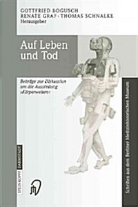 Auf Leben Und Tod: Beitr?e Zur Diskussion Um Die Ausstellung K?perwelten (Paperback)