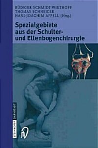 Spezialgebiete Aus Der Schulter- Und Ellenbogenchirurgie: Sportverletzungen, Knorpeldefekte, Endoprothetik Und Prothesenwechsel (Paperback)