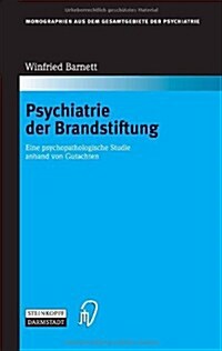 Psychiatrie der Brandstiftung: Eine psychopathologische Studie anhand von Gutachten (Hardcover)