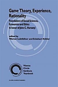 Game Theory, Experience, Rationality: Foundations of Social Sciences, Economics and Ethics in Honor of John C. Harsanyi (Paperback)