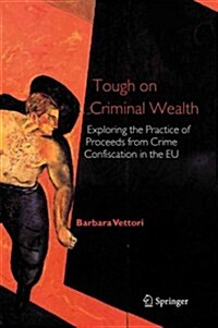 Tough on Criminal Wealth: Exploring the Practice of Proceeds from Crime Confiscation in the Eu (Paperback)