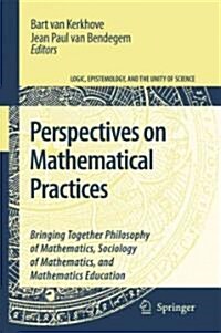 Perspectives on Mathematical Practices: Bringing Together Philosophy of Mathematics, Sociology of Mathematics, and Mathematics Education (Paperback)