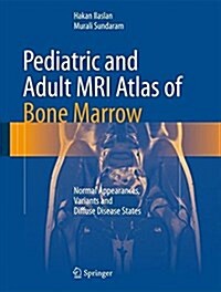 Pediatric and Adult MRI Atlas of Bone Marrow: Normal Appearances, Variants and Diffuse Disease States (Hardcover, 2016)