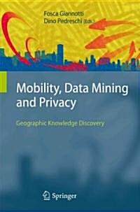 Mobility, Data Mining and Privacy: Geographic Knowledge Discovery (Paperback)