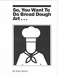 So, You Want to Do Bread Dough Art (Paperback)