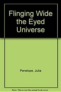 Flinging Wide the Eyed Universe (Paperback)