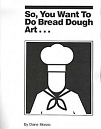So, You Want to Do Bread Dough Art... (Paperback, 2nd)