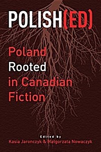 Polish(ed): Poland Rooted in Canadian Fiction Volume 10 (Paperback)