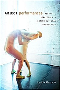 Abject Performances: Aesthetic Strategies in Latino Cultural Production (Hardcover)