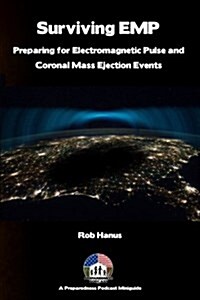 Surviving EMP - A EMP and CME Preparedness Guide: Preparing for Electromagnetic Pulse and Coronal Mass Ejection Events (Paperback)