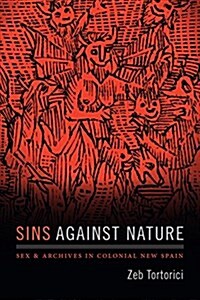 Sins Against Nature: Sex and Archives in Colonial New Spain (Hardcover)