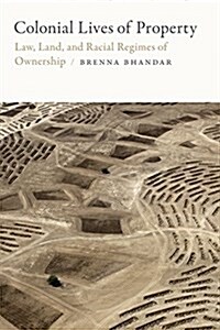 Colonial Lives of Property: Law, Land, and Racial Regimes of Ownership (Hardcover)