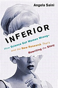 Inferior: How Science Got Women Wrong-And the New Research Thats Rewriting the Story (Paperback)