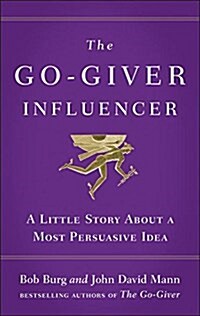 The Go-Giver Influencer: A Little Story about a Most Persuasive Idea (Go-Giver, Book 3) (Hardcover)