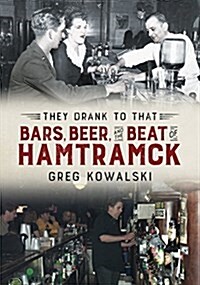 They Drank to That: Bars, Beer and the Beat of Hamtramck (Paperback)