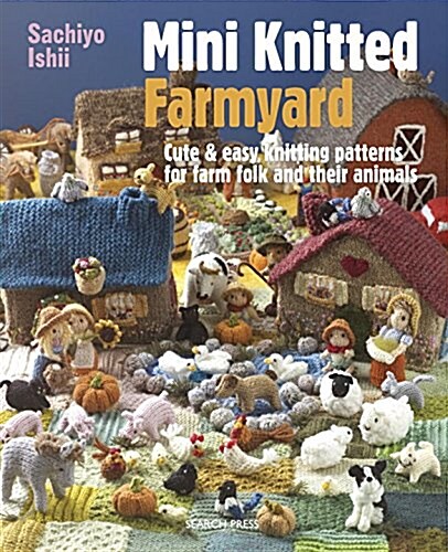 Mini Knitted Farmyard : Cute & Easy Knitting Patterns for Farm Folk and Their Animals (Paperback)