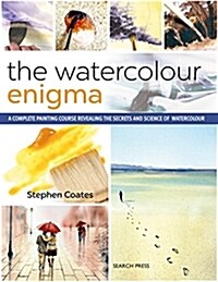 The Watercolour Enigma : A Complete Painting Course Revealing the Secrets and Science of Watercolour (Paperback, Search Press edition of self-published title)