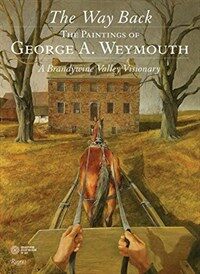 (The) Way Back : The Paintings of George A. Weymouth, A Brandywine Valley Visionary