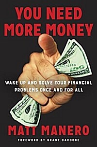 You Need More Money: Wake Up and Solve Your Financial Problems Once and for All (Hardcover)