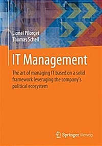 It Management: The Art of Managing It Based on a Solid Framework Leveraging the Company큦 Political Ecosystem (Paperback, 2018)