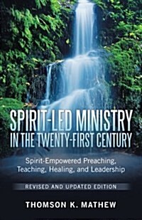 Spirit-Led Ministry in the Twenty-First Century Revised and Updated Edition: Spirit-Empowered Preaching, Teaching, Healing, and Leadership (Paperback)