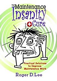 The Maintenance Insanity Cure: Practical Solutions to Improve Maintenance Work (Hardcover)