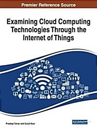 Examining Cloud Computing Technologies Through the Internet of Things (Hardcover)