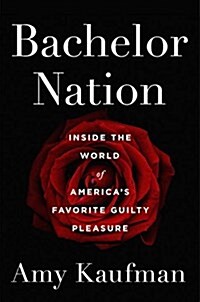 Bachelor Nation: Inside the World of Americas Favorite Guilty Pleasure (Hardcover)