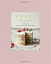 Sweet Laurel: Recipes for Whole Food, Grain-Free Desserts: A Baking Book (Hardcover)