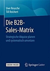 Die B2b-Sales-Matrix: Strategische Akquise Planen Und Systematisch Umsetzen (Hardcover, 1. Aufl. 2017)