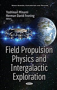Field Propulsion Physics and Intergalactic Exploration (Hardcover)