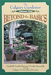 Calgary Gardener: Beyond the Basics (Paperback, Volume 2)