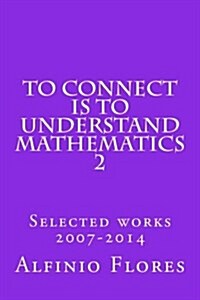 To connect is to understand mathematics 2: Selected works 2007-2014 (Paperback)