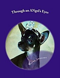 Through an ANgels Eyes: How a little deaf chihuahua changed the world (Paperback)