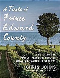 A Taste of Prince Edward County: A Guide to the People, Places & Food of Ontarios Favourite Getaway (Paperback)
